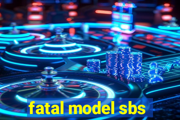 fatal model sbs